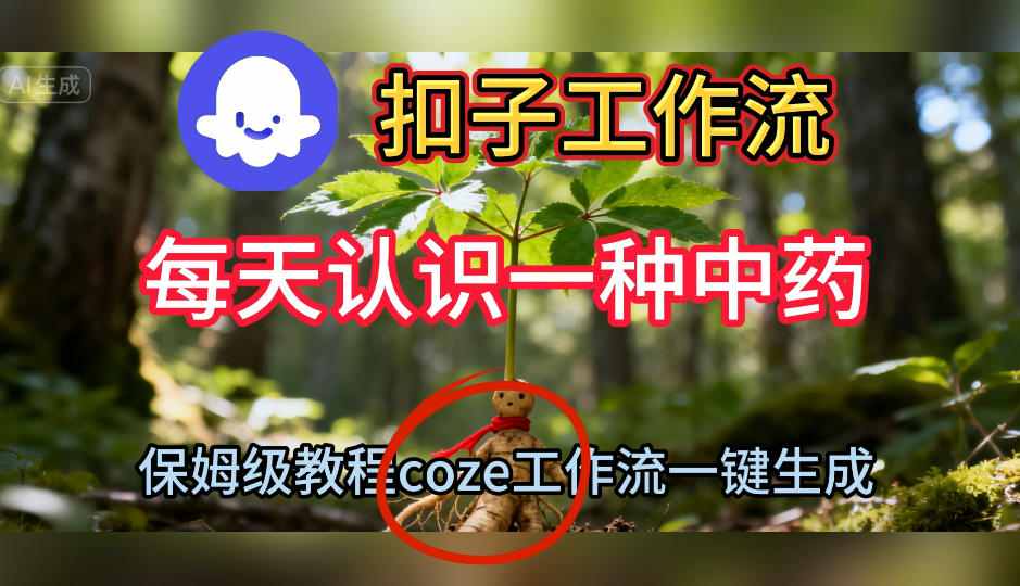 Coze扣子工作流一键生成每天认识一种中药短视频，保姆级搭建教学-千汇网创