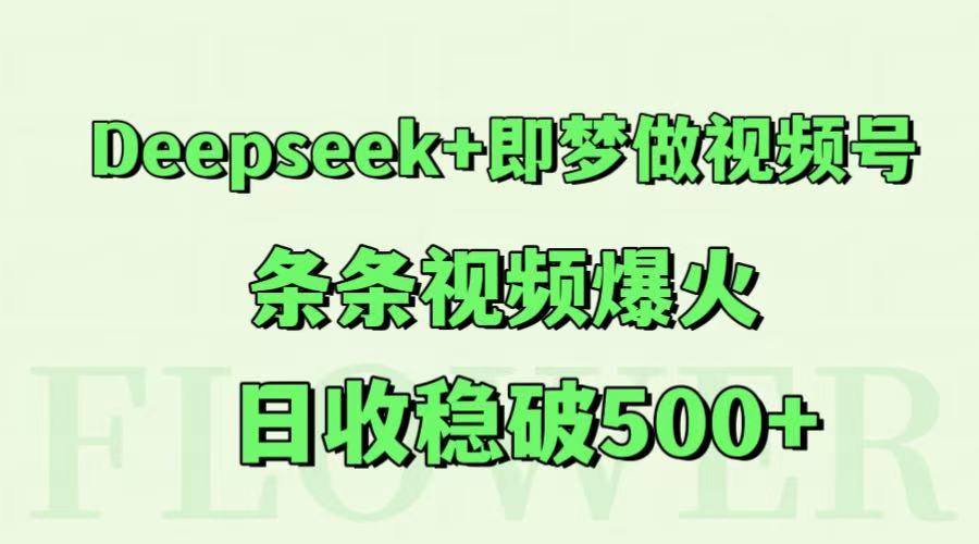 Deepseek+即梦做视频号,条条视频爆火,日收稳破500+-千汇网创