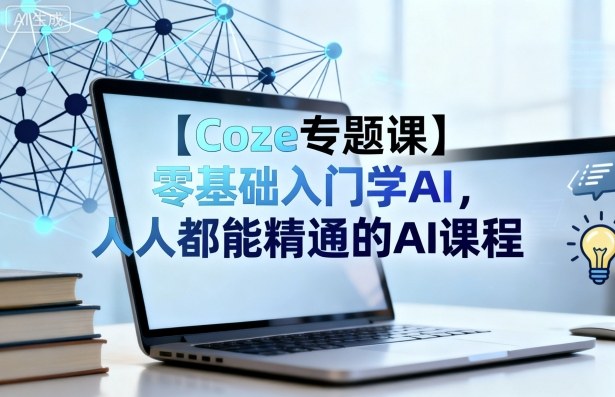 【Coze专题课】零基础入门学AI，人人都能精通的AI课程-千汇网创