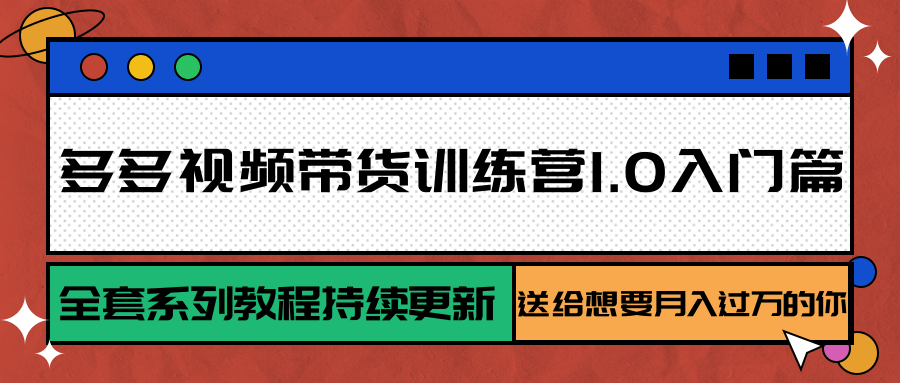 多多视频带货训练营1.0入门篇，全套系列教程持续更新，送给想要月入过万的你-千汇网创