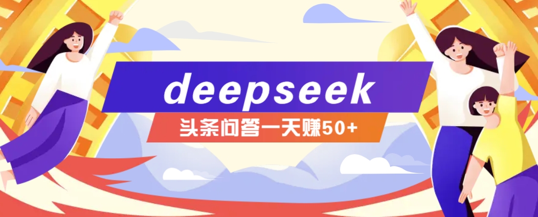 利用deepseek操作今日头条问答图文玩法，新手也能轻松上手，日收益50+-千汇网创