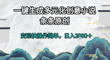一键生成多元化创意小说,条条原创,变现快操作简单,日入2k+【揭秘】-千汇网创