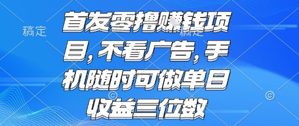 首发零撸挣钱项目 不看广告 手机随时可做 单日收益三位数【揭秘】-千汇网创