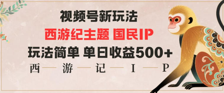 视频号分成新玩法，西游记主题国民IP，玩法简单，单日收益多张-千汇网创