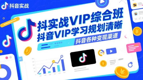 抖音实战VIP综合班，抖音VIP学习规划请晰抖音各种变现渠道-千汇网创