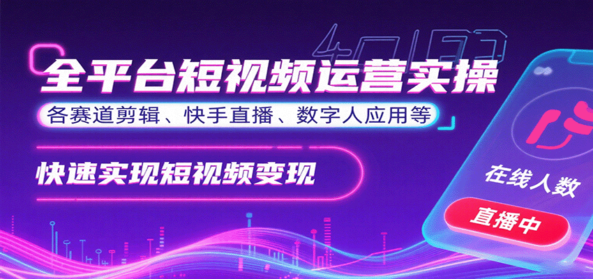全平台短视频运营实操，各赛道剪辑、快手直播、数字人应用等，快速实现短视频变现-千汇网创