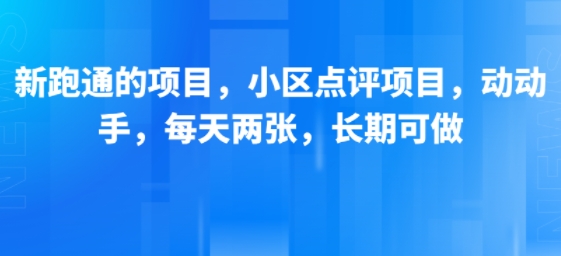 新跑通的项目，小区点评项目，动动手，每天两张，长期可做-千汇网创
