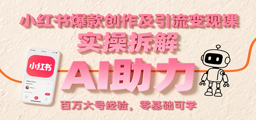 小红书爆款创作及引流变现课：实操拆解，AI助力，百万大号经验，零基础可学-千汇网创