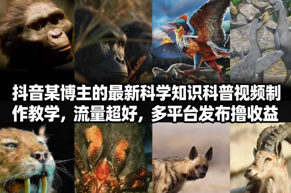 抖音60W粉丝博主最新科学知识科普视频制作教学，流量超好，多平台发布撸收益-千汇网创