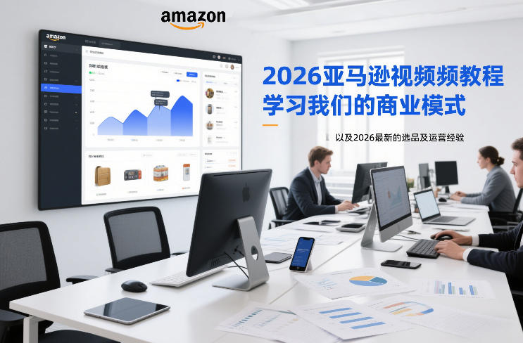 2026亚马逊视频教程,学习我们的商业模式,以及2026最新的选品及运营经验-千汇网创