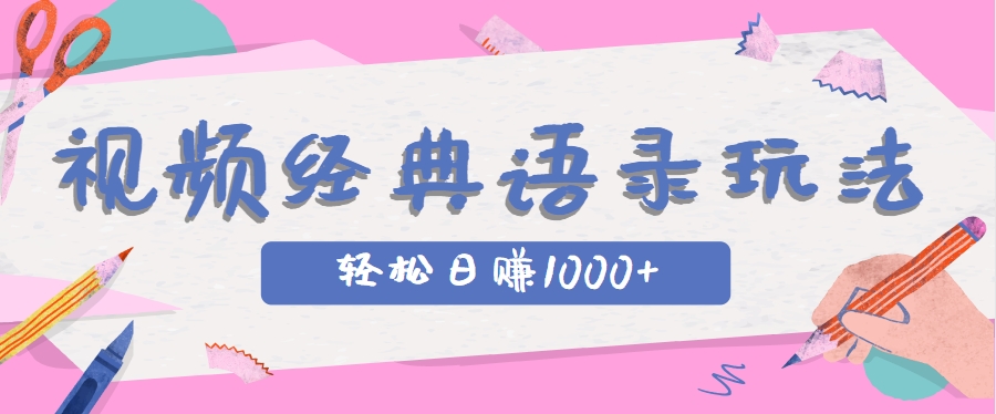 全网低估的短视频玩法，经典IP+语录，几分钟视频轻松日赚1000+-千汇网创