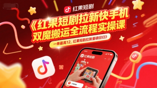 红果短剧拉新快手手机双魔法搬运全流程实操课，一单最高12，红果短剧拉新重磅回归-千汇网创
