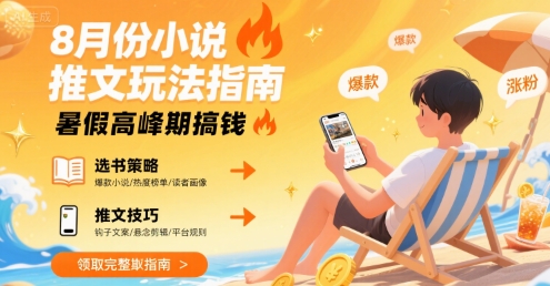 8月份小说推文玩法指南，暑假高峰期搞钱-千汇网创