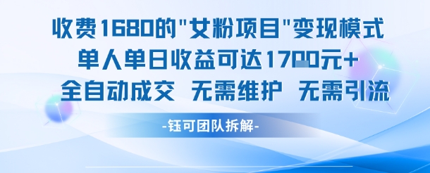 外面收费1680的女粉项目变现，单人单日收益可达1.7k，全自动成交无需维护-千汇网创