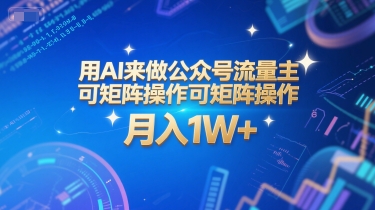 用AI来做公众号流量主，可矩阵操作，月入1W+，系统课【附工具指令】-千汇网创