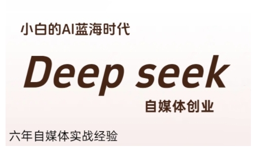 普通人利用Deepseek自媒体创业,零基础友好,小白的AI蓝海时代-千汇网创