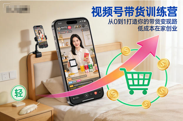 视频号带货训练营，从0到1打造你的带货变现路，低成本在家创业-千汇网创