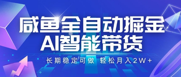 咸鱼全自动掘金，AI智能带货，长期稳定可做，轻松月入2W+【揭秘】-千汇网创