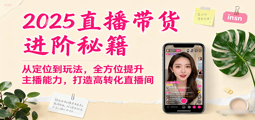 2025直播带货进阶秘籍，从定位到玩法，全方位提升主播能力，打造高转化直播间-千汇网创