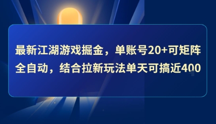 最新江湖游戏掘金，单账号20+可矩阵全自动 ，结合拉新玩法单天可搞4张+【揭秘】-千汇网创