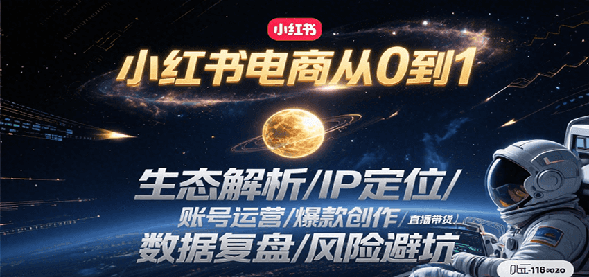 小红书电商从0到1：生态解析/IP定位/ 账号运营/爆款创作/直播带货/数据复盘/风险避坑-千汇网创
