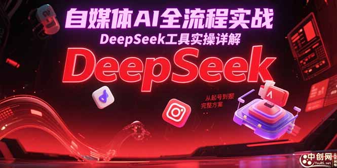 自媒体AI全流程实战，DeepSeek工具实操详解，从起号到变现完整方案-千汇网创