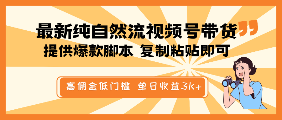 最新纯自然流视频号带货，提供爆款脚本简单 复制粘贴即可，高佣金低门槛，单日收益3K+-千汇网创