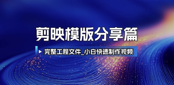 剪映模版分享篇_完整工程文件，小白快速制作高端视频-千汇网创