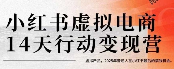 小红书虚拟电商14天变现训练营，虚拟产品，2025年普通人在小红书最后的搞钱机会-千汇网创