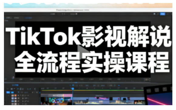TikTok影视解说全流程实操，手把手教你打造TK爆款解说视频-千汇网创
