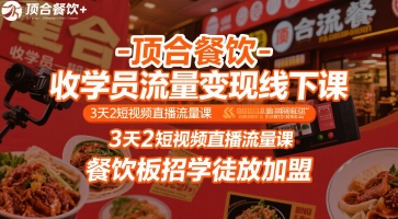 顶合餐饮-收学员流量变现线下课，3天2短视频直播流量课，餐饮板招学徒放加盟-千汇网创