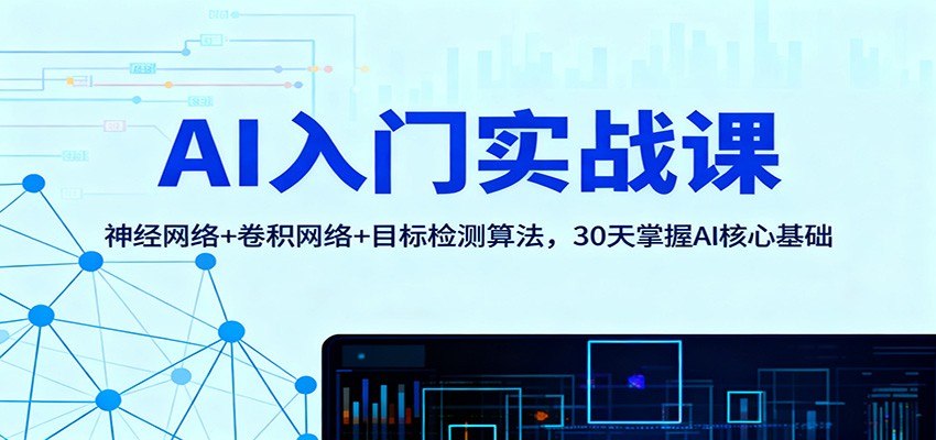 AI入门实战课：神经网络+卷积网络+目标检测算法，30天掌握AI核心基础-千汇网创