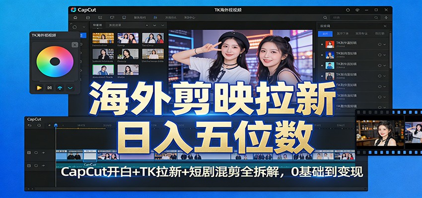 海外剪映拉新日入五位数：CapCut开白+TK拉新+短剧混剪全拆解，0基础到变现-千汇网创