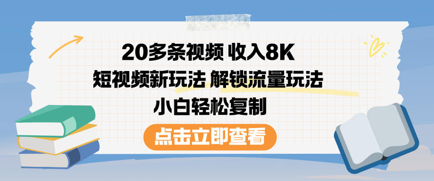 20多条视频收入8K，短视频新玩法，解锁流量玩法，小白轻松复制-千汇网创