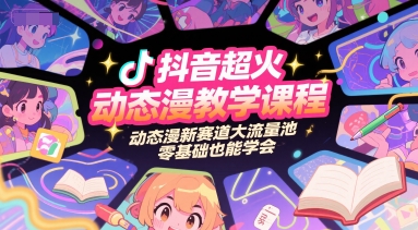 抖音超火动态漫教学课程，动态漫新赛道大流量池，零基础也能学会-千汇网创