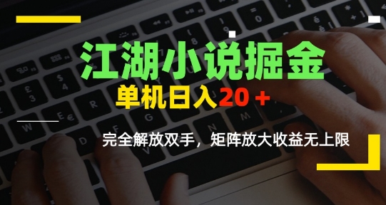 江湖小说掘金，单机日入10-20+，全自动软件操作，完全解放双手，矩阵放大收益无上限-千汇网创