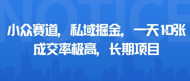 小众赛道，私域掘金，一天多张，成交率极高，长期项目-千汇网创