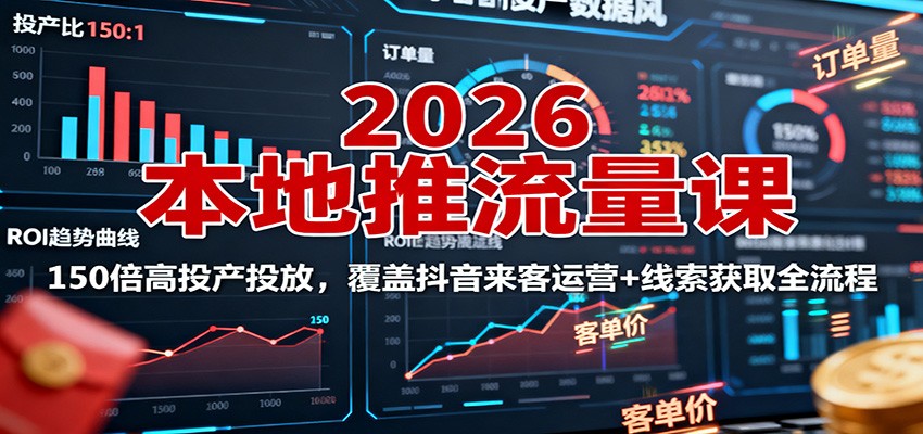 2026本地推流量课：150倍高投产投放，覆盖抖音来客运营+线索获取全流程-千汇网创