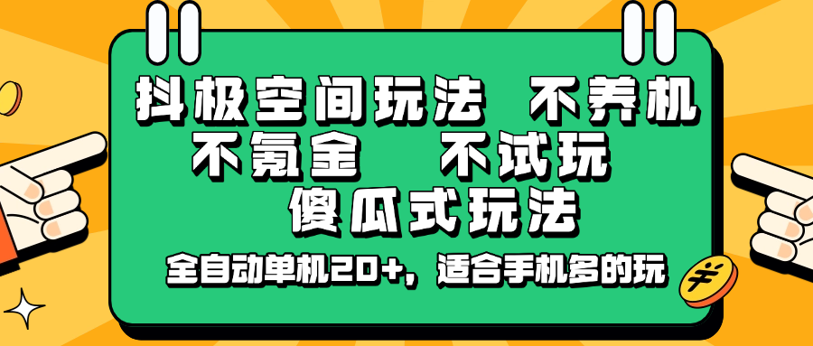 抖极空间玩法，不养机，不氪金，不试玩，傻瓜式玩法，全自动单机20+，适合手机多的玩-千汇网创