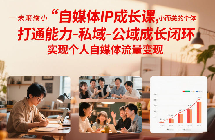 自媒体IP成长课，未来做小而美的个体，打通能力-私域-公域成长闭环，实现个人自媒体流量变现-千汇网创