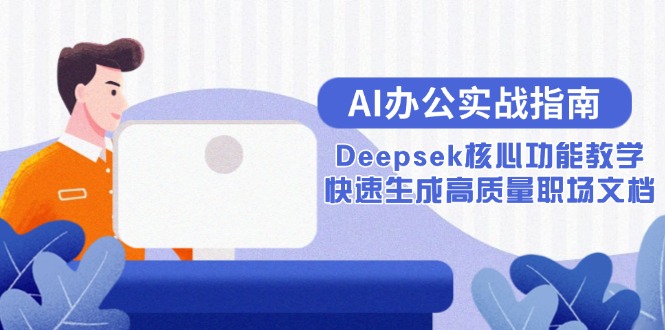 AI办公实战指南：Deepsek核心功能教学，快速生成高质量职场文档-千汇网创