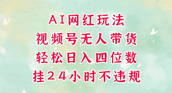 视频号无人直播带货，手机一挂自动爆单，AI网红玩法，带你解放双手，轻松日入四位数-千汇网创