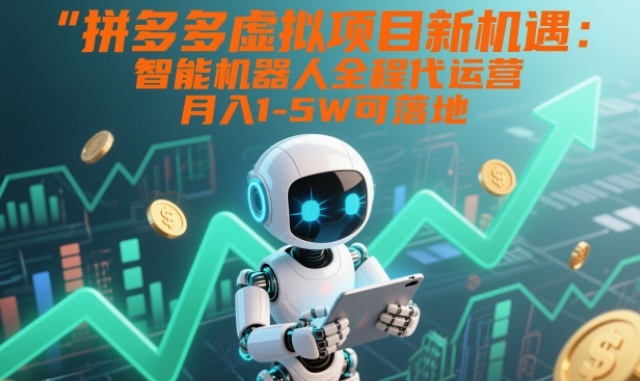 拼多多虚拟项目新机遇：智能机器人全程代运营，月入1-5W可落地【揭秘】-千汇网创