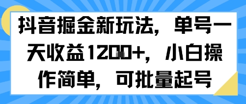 抖音掘金新玩法，单号一天收益多张，小白操作简单，可批量起号-千汇网创