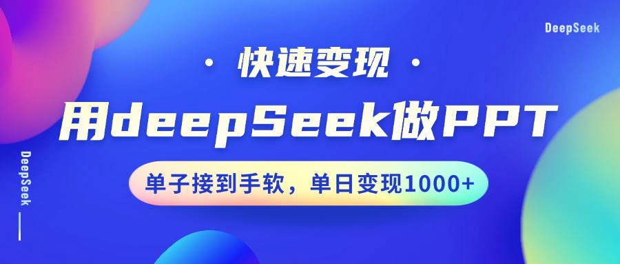 用DeepSeek做PPT，快速变现，单子接到手软，单日变现1000+-千汇网创