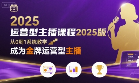 运营型主播课程2025版，从0到1教你成为金牌运营型主播-千汇网创
