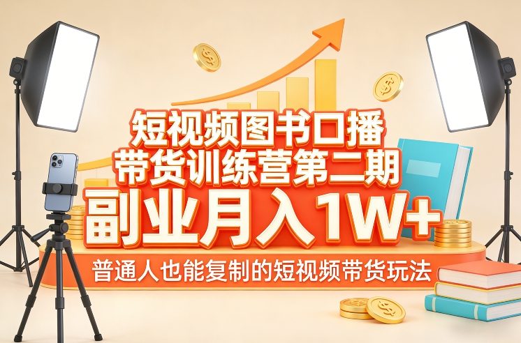 短视频图书口播带货训练营第二期，副业月入1W＋，普通人也能复制的短视频带货玩法-千汇网创