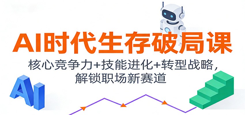 AI时代生存破局课：核心竞争力+技能进化+转型战略，解锁职场新赛道-千汇网创