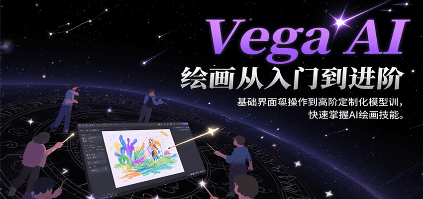 Vega AI绘画从入门到进阶，基础界面操作到高阶定制化模型训，快速掌握AI绘画技能-千汇网创