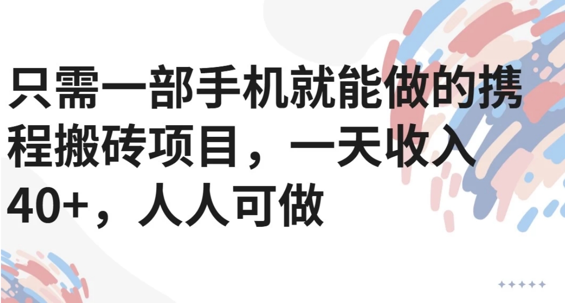 只需一部手机就能做的携程搬砖项目，一天收入40+，人人可做-千汇网创